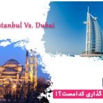 استانبول یا دبی کدام برای سرمایه‌گذاری بهتر است؟