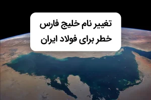 تغییر نام خلیج فارس؛ زنگ خطر تازه برای صادرات فولاد ایران