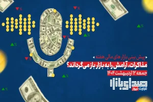 تحلیل و پیش‌ بینی بازارها؛ هفته سوم اردیبهشت 1404 / از سرگیری مذاکرات، آرامش را به بازارها باز می‌گرداند؟